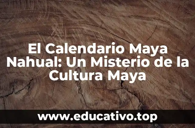 El Calendario Maya Nahual: Un Misterio de la Cultura Maya