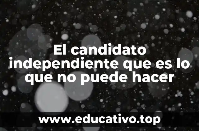 El candidato independiente que es lo que no puede hacer