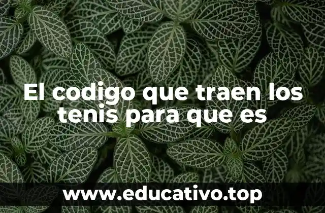 El codigo que traen los tenis para que es