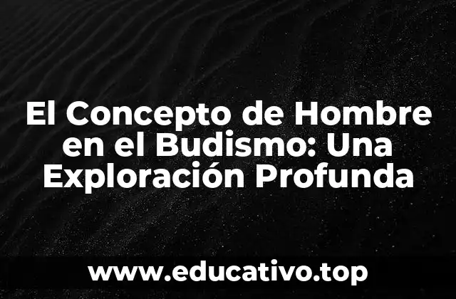 El Concepto de Hombre en el Budismo: Una Exploración Profunda