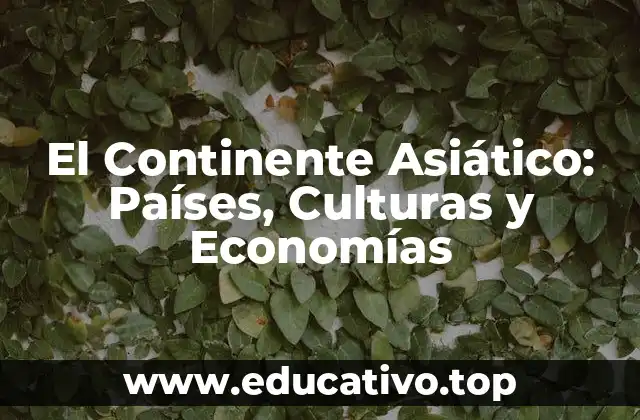 El Continente Asiático: Países, Culturas y Economías
