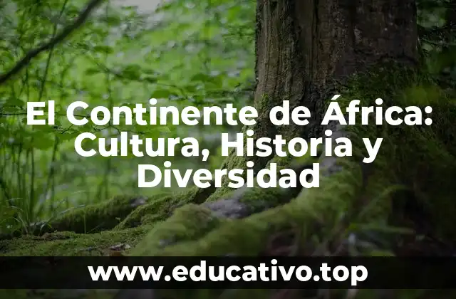 El Continente de África: Cultura, Historia y Diversidad