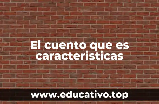 El cuento que es caracteristicas