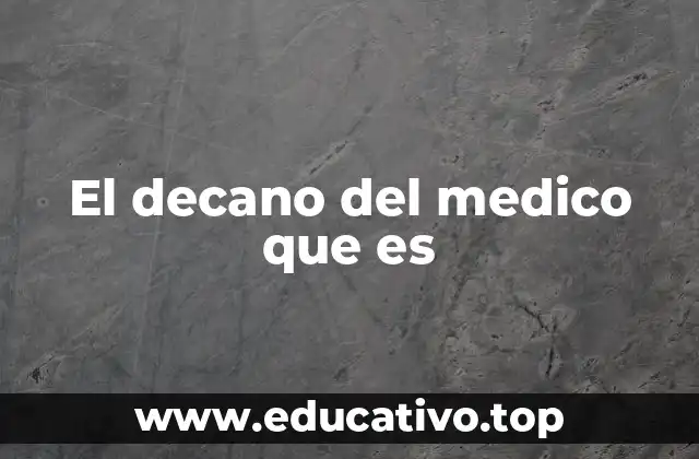 El decano del medico que es