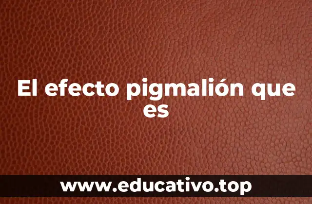 El efecto pigmalión que es