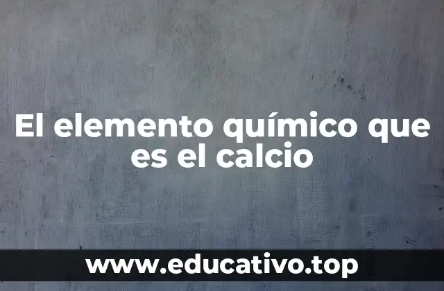 El elemento químico que es el calcio