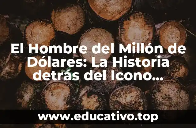 El Hombre del Millón de Dólares: La Historia detrás del Icono Cinematográfico