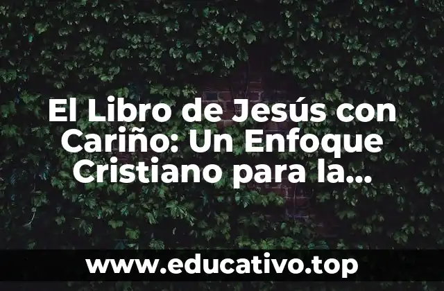 El Libro de Jesús con Cariño: Un Enfoque Cristiano para la Espiritualidad