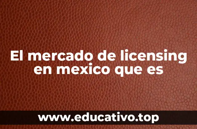 El mercado de licensing en mexico que es