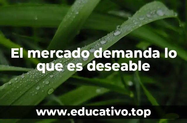 El mercado demanda lo que es deseable
