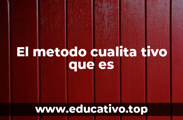 El metodo cualita tivo que es