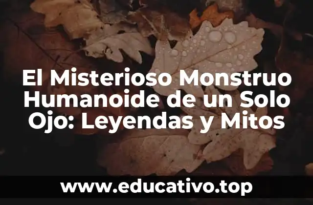 El Misterioso Monstruo Humanoide de un Solo Ojo: Leyendas y Mitos