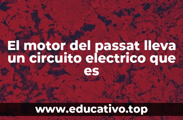 El motor del passat lleva un circuito electrico que es