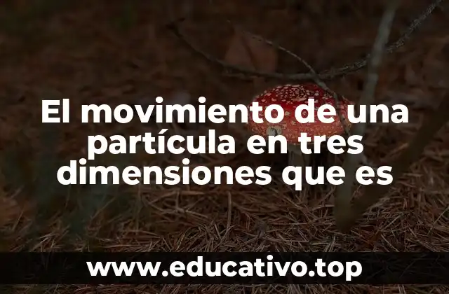 El movimiento de una partícula en tres dimensiones que es