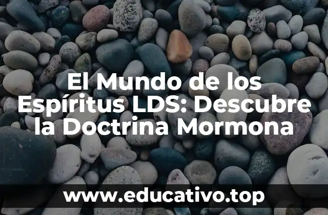 El Mundo de los Espíritus LDS: Descubre la Doctrina Mormona