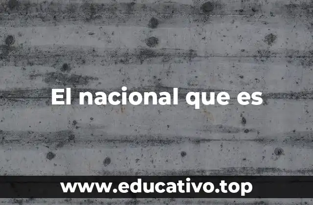 El nacional que es