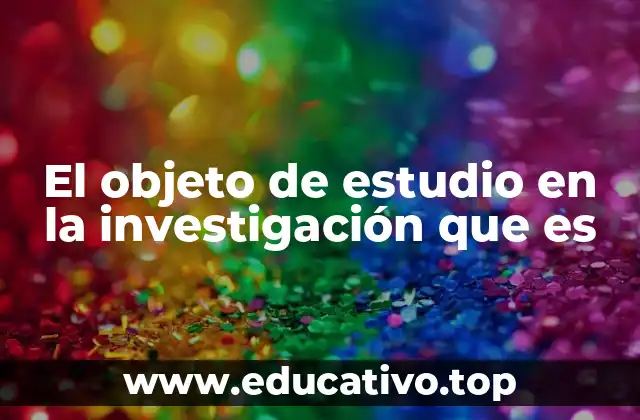 El objeto de estudio en la investigación que es