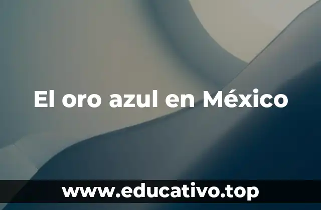 El oro azul en México
