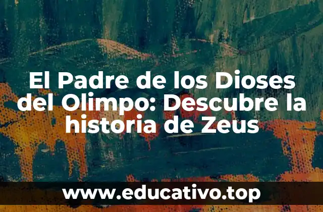 El Padre de los Dioses del Olimpo: Descubre la historia de Zeus