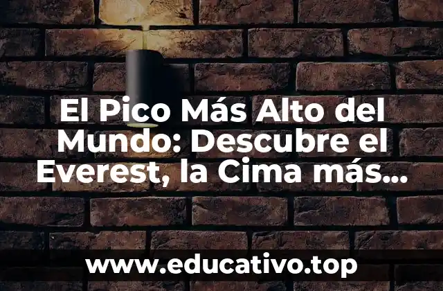 El Pico Más Alto del Mundo: Descubre el Everest, la Cima más Elevada de la Tierra
