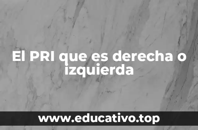 El PRI que es derecha o izquierda