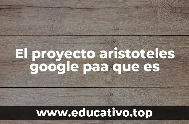 El proyecto aristoteles google paa que es