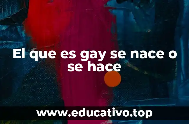 El que es gay se nace o se hace