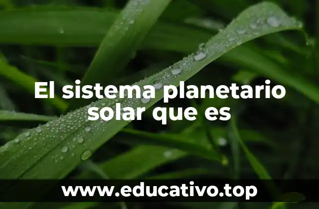 El sistema planetario solar que es