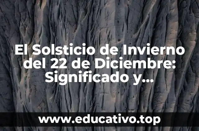 El Solsticio de Invierno del 22 de Diciembre: Significado y Tradiciones