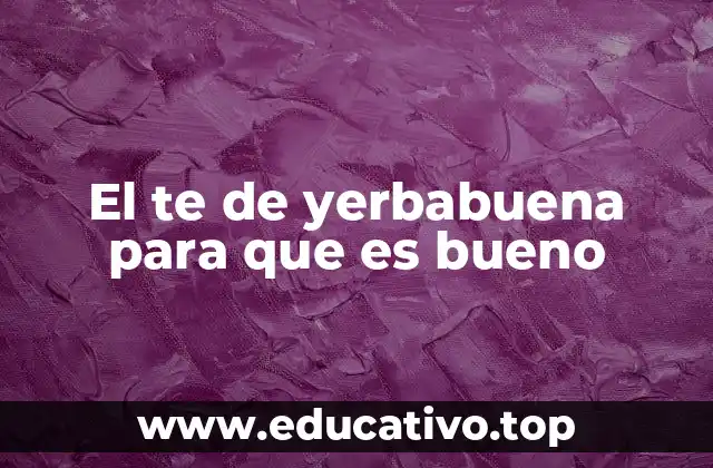 El te de yerbabuena para que es bueno