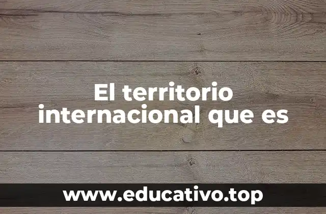 El territorio internacional que es