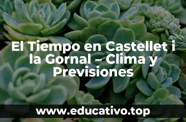 El Tiempo en Castellet i la Gornal – Clima y Previsiones
