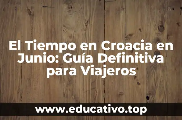 El Tiempo en Croacia en Junio: Guía Definitiva para Viajeros