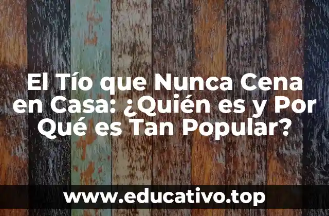 El Tío que Nunca Cena en Casa: ¿Quién es y Por Qué es Tan Popular?