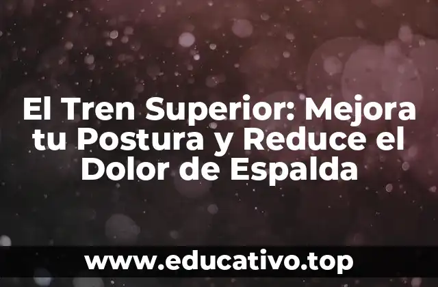 El Tren Superior: Mejora tu Postura y Reduce el Dolor de Espalda