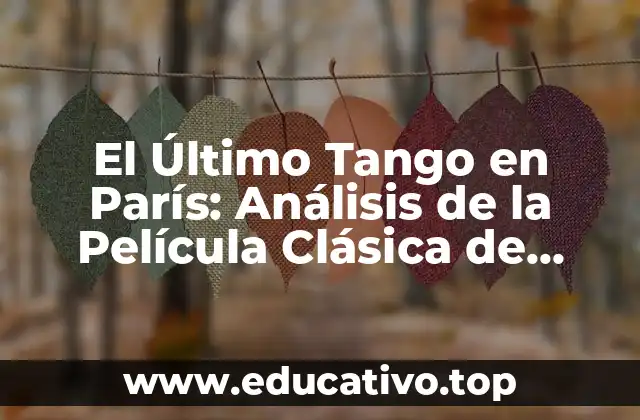 El Último Tango en París: Análisis de la Película Clásica de Bernardo Bertolucci