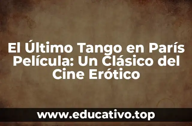 El Último Tango en París Película: Un Clásico del Cine Erótico