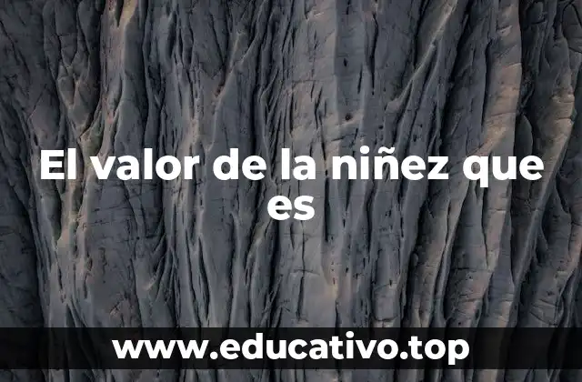 El valor de la niñez que es