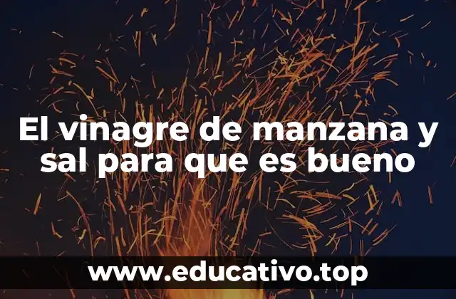 El vinagre de manzana y sal para que es bueno