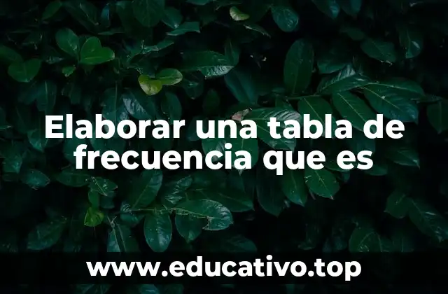Elaborar una tabla de frecuencia que es