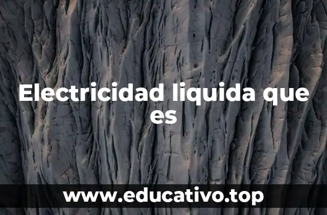 Electricidad liquida que es