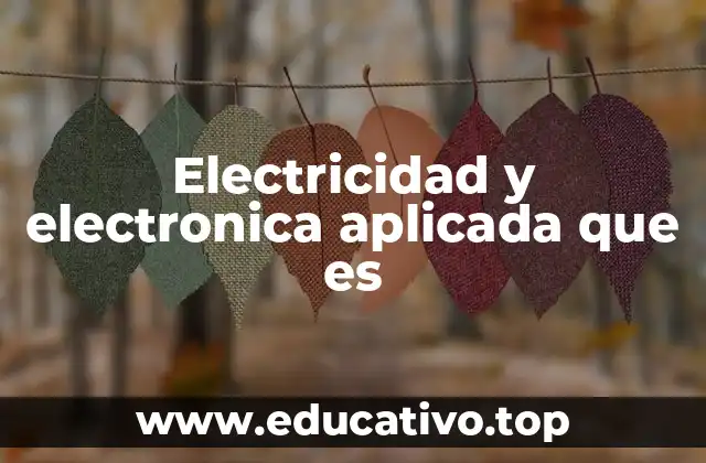 Electricidad y electronica aplicada que es