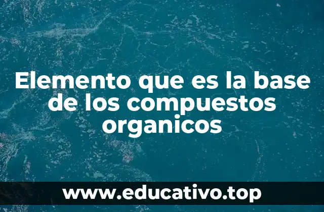 Elemento que es la base de los compuestos organicos