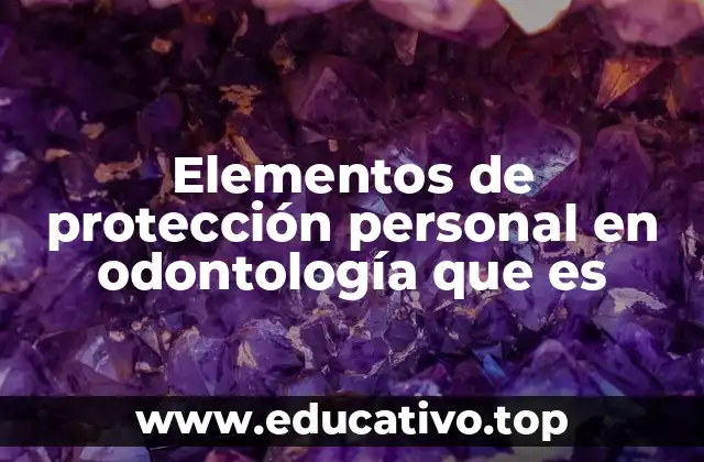 Elementos de protección personal en odontología que es