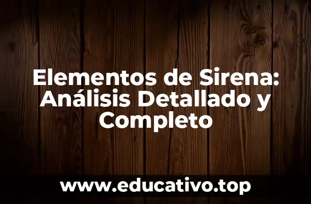 Elementos de Sirena: Análisis Detallado y Completo
