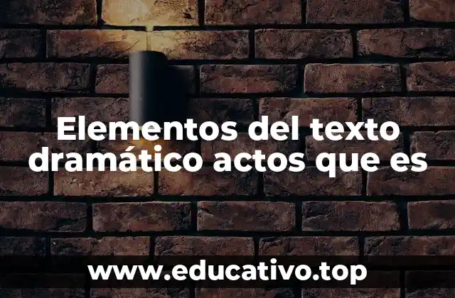 Elementos del texto dramático actos que es