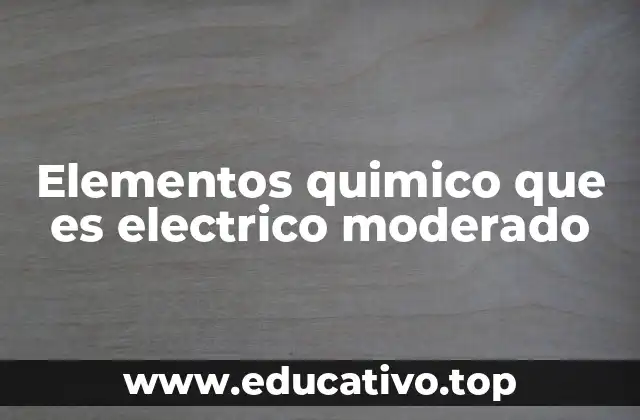 Elementos quimico que es electrico moderado