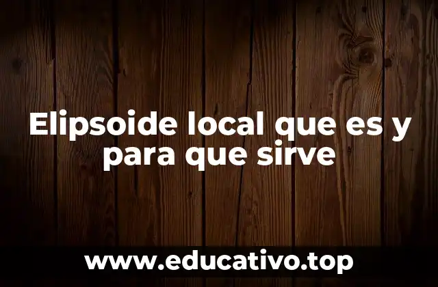Elipsoide local que es y para que sirve