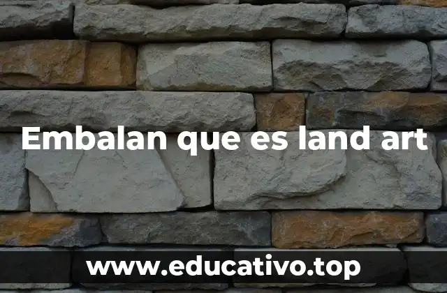 Embalan que es land art