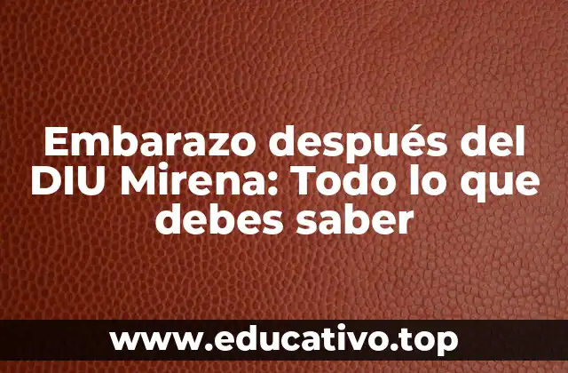 Embarazo después del DIU Mirena: Todo lo que debes saber